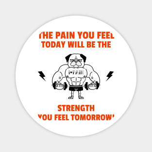 The Pain You Feel Today Will Be The Strength You Feel Tomorrow. Magnet